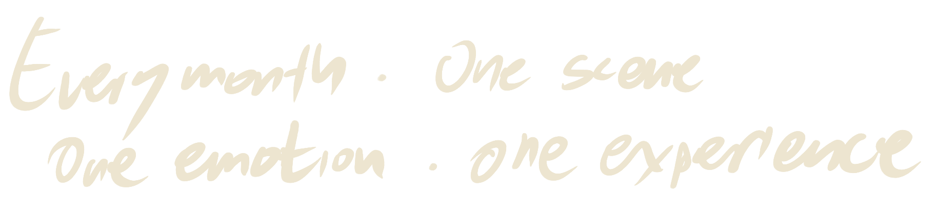 Every month. One scene. One emotion. One experience.